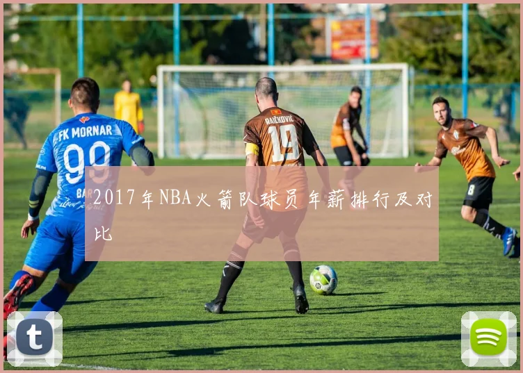 2017年NBA火箭队球员年薪排行及对比