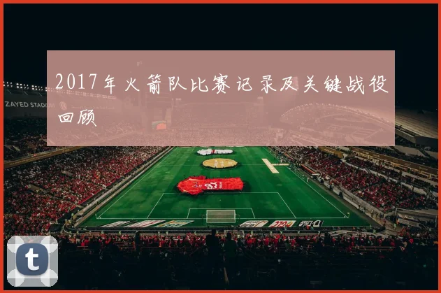 2017年火箭队比赛记录及关键战役回顾