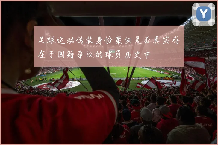 足球运动伪装身份案例是否真实存在于国籍争议的球员历史中